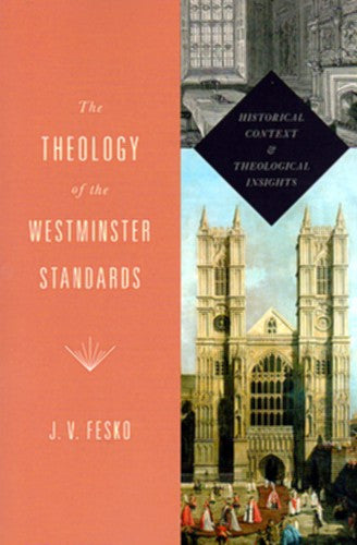 The Theology of the Westminster Standards:  Historical Context and Theological Insights PB