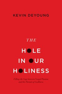 The Hole in Our Holiness: Filling the Gap Between Gospel Passion and the Pursuit of Godliness HB