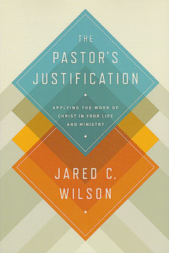 The Pastor's Justification:  Applying the Work of Christ in Your Life and Ministry PB