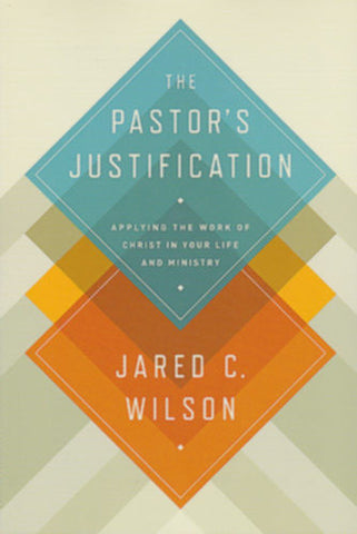 The Pastor's Justification:  Applying the Work of Christ in Your Life and Ministry PB