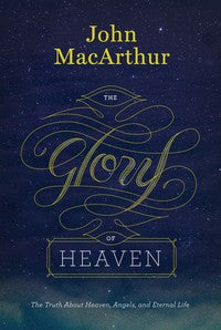 The Glory of Heaven:  The Truth About Heaven, Angels, and Eternal Life