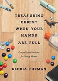 Treasuring Christ When Your Hands are Full:  Gospel Meditations for Busy Moms PB