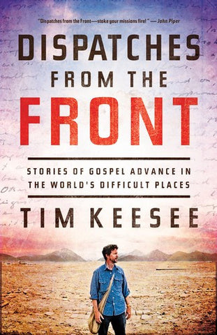 Dispatches from the Front:  Stories of Gospel Advance in the World's Difficult Places PB