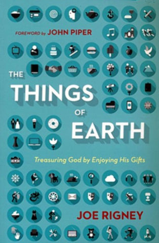 The Things of Earth:  Treasuring God by Enjoying His Gifts PB