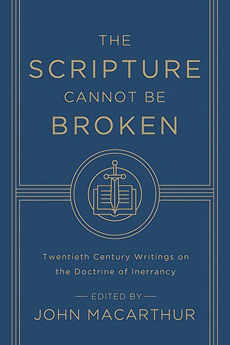 The Scripture Cannot be Broken:  Twentieth Century Writings on the Doctrine of Inerrancy