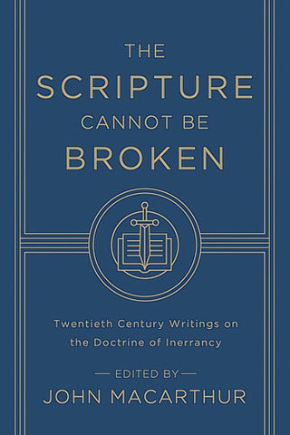 The Scripture Cannot be Broken:  Twentieth Century Writings on the Doctrine of Inerrancy