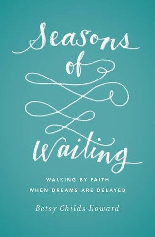 Seasons of Waiting:  Walking by Faith When Dreams are Delayed