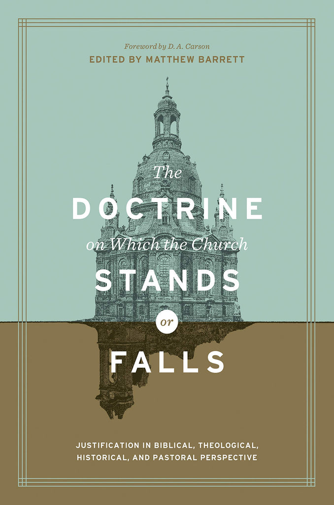 The Doctrine on Which the Church Stands or Falls:  Justification in Biblical, Theological, Historical, and Pastoral Perspective HB