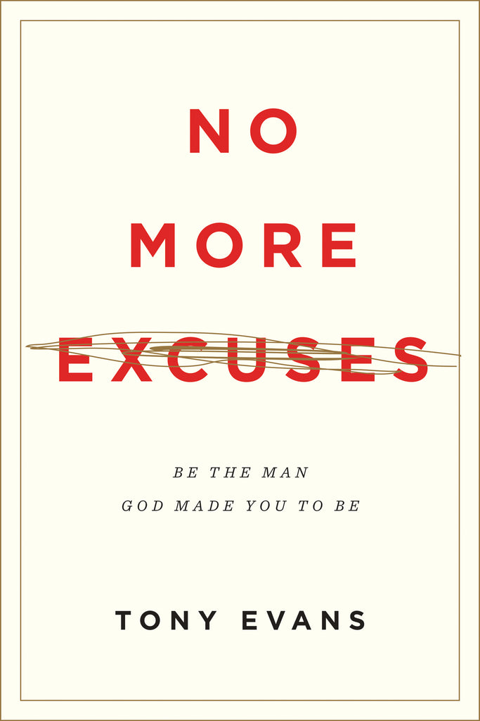 No More Excuses:  Be the Man God Made You to Be