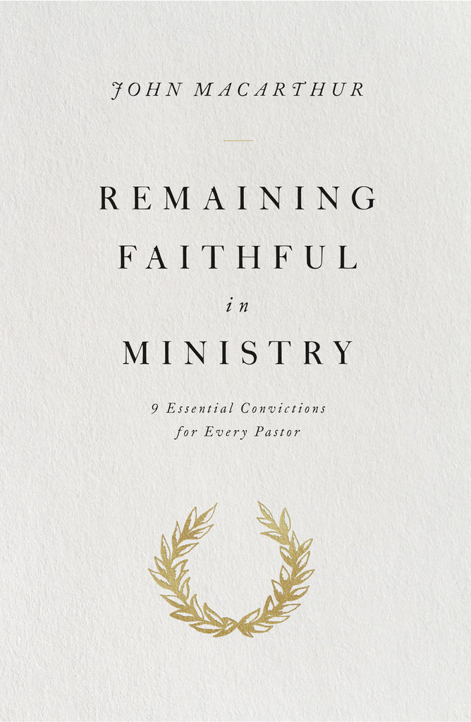 Remaining Faithful in Ministry:  9 Essential Convictions for Every Pastor PB