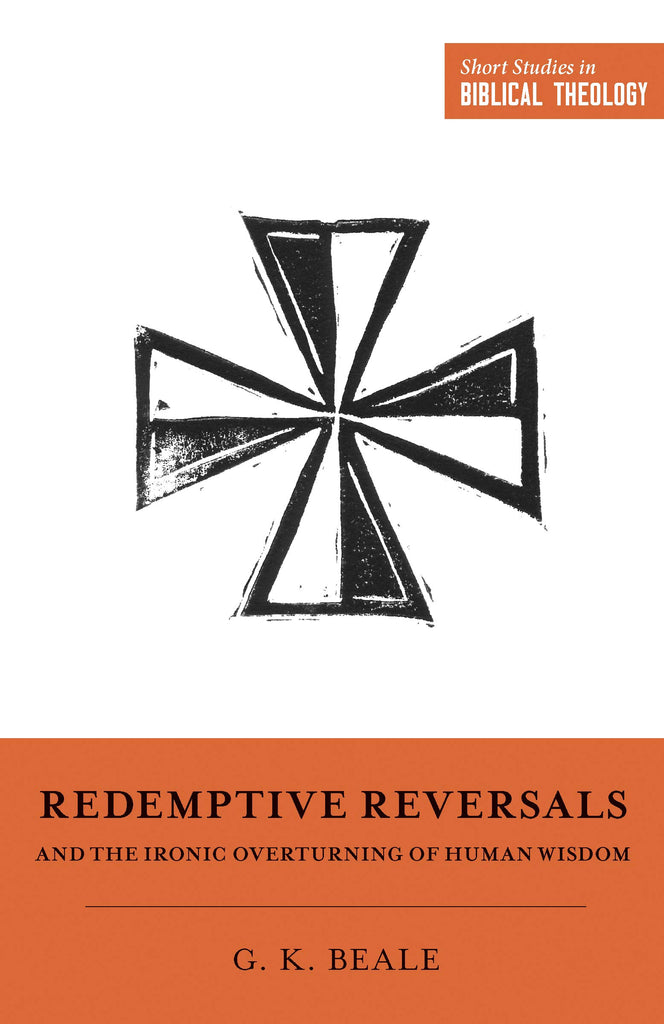 Redemptive Reversales: And The Ironic Overturning of Human Wisdom PB