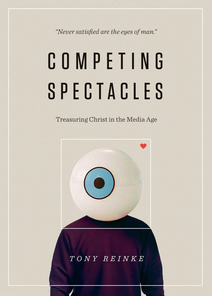 Competing Spectacles:  Treasuring Christ in the Media Age PB