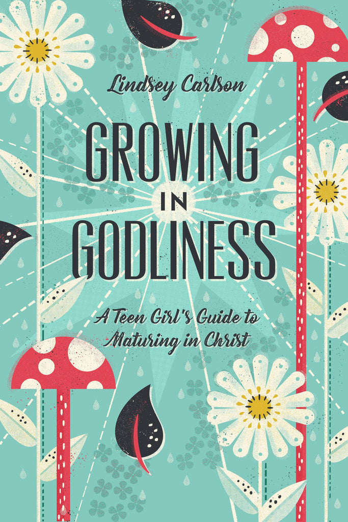 Growing In Godliness   A Teen Girl's Guide To Maturing In Christ PB
