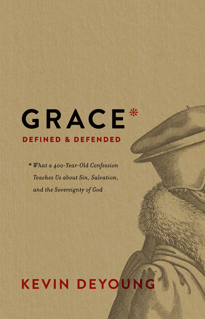 Grace Defined and Defended:  What a 400-Year-Old Confession Teaches Us about Sin, Salvation, and the Sovereignty of God HB