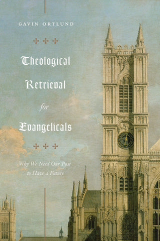 Theological Retrieval for Evangelicals: Why we need our past to have a future PB
