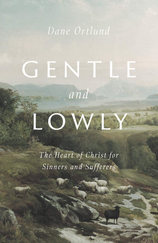 Gentle and Lowly: The Heart of Christ for Sinners and Sufferers HB