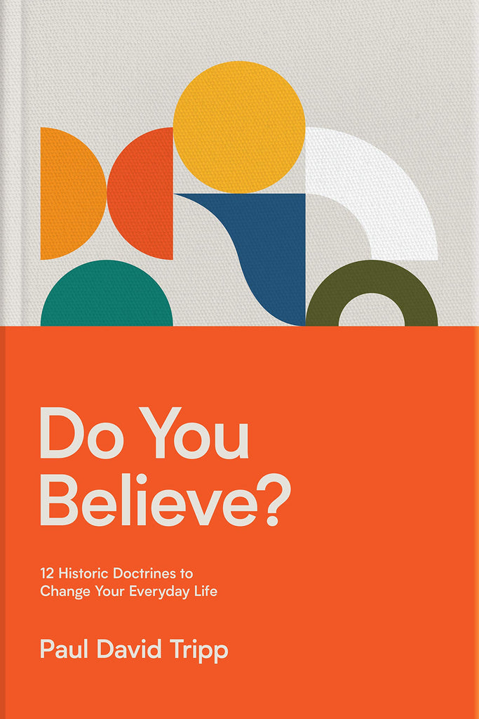 Do You Believe?: 12 Historic Doctrines to Change Your Everyday Life HB