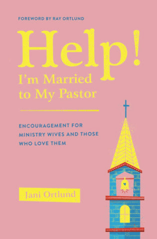 Help! I'm Married to My Pastor: Encouragement for Ministry Wives and Those Who Love Them PB