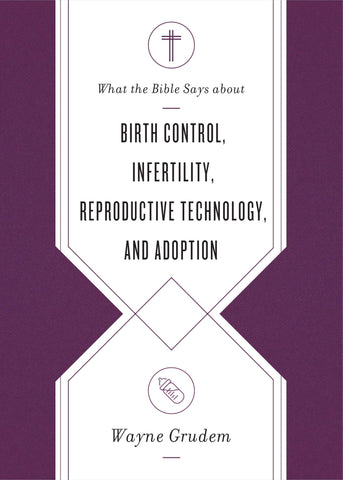 What the Bible Says about Birth Control, Infertility, Reproductive Technology, and Adoption PB