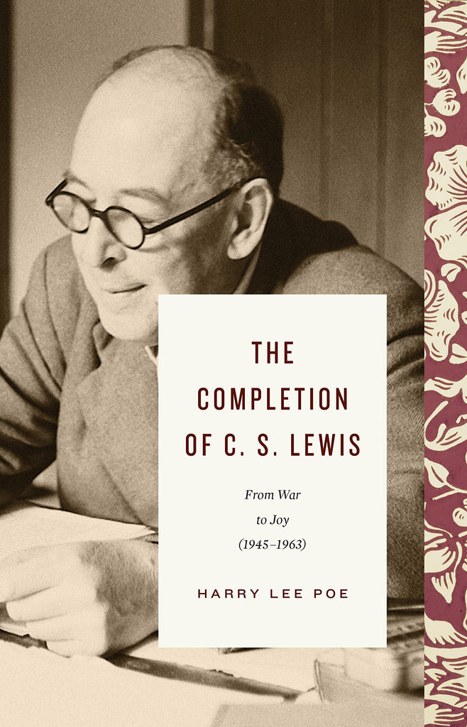 The Completion of C. S. Lewis: From War to Joy 1945–1963 HB