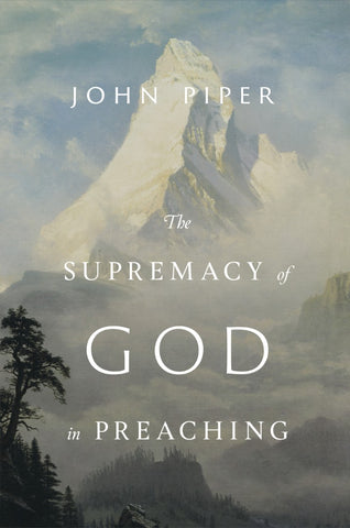 The Supremacy of God in Preaching Revised and Expanded Edition HB