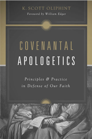 Covenantal Apologetics             Principles & Practice In Defence Of Our Faith PB