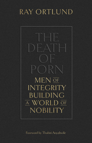 The Death of Porn: Men of Integrity Building a World of Nobility PB