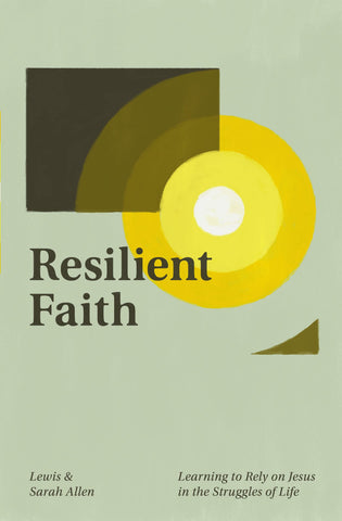 Resilient Faith: Learning to Rely on Jesus in the Struggles of Life PB