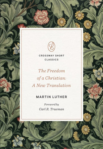 The Freedom of a Christian: A New Translation (Crossway Short Classics)PB