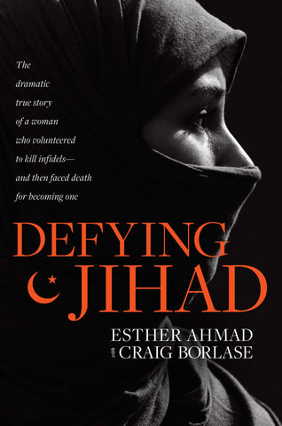 Defying Jihad:  The Dramatic True Story of a Woman Who Volunteered to Kill Infidels--And Then Faced Death for Becoming One PB