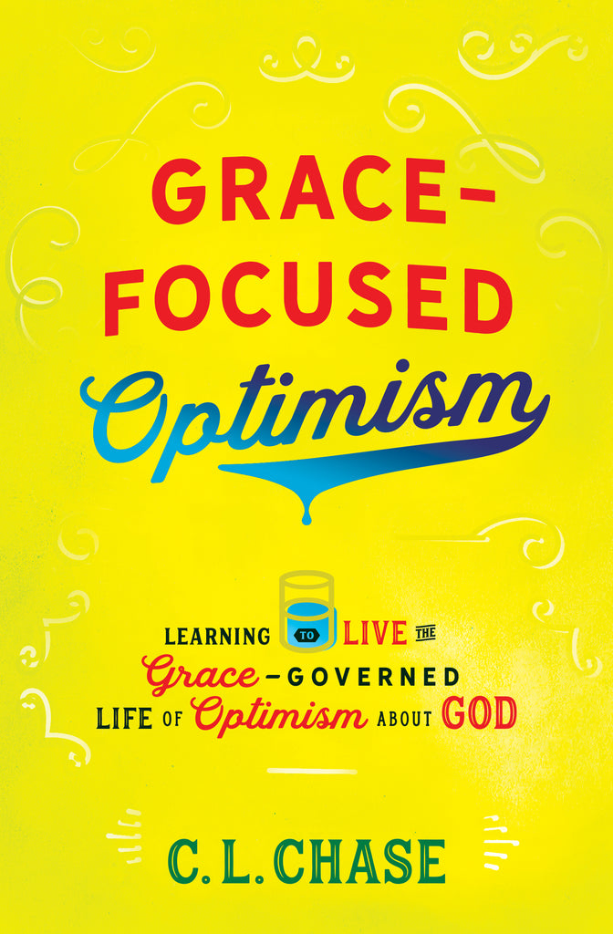 Grace-Focused Optimism:  Learning to Live the Grace-Governed Life of Optimism About God