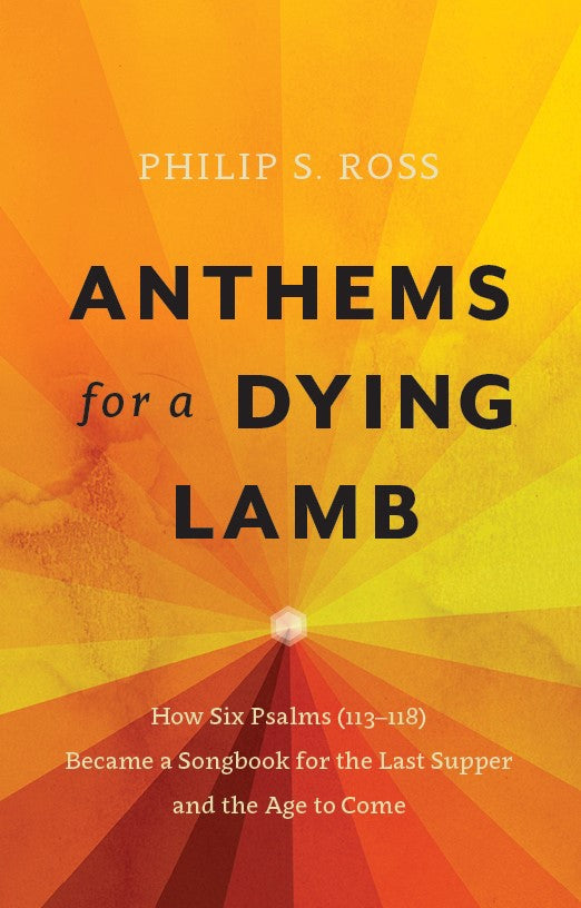 Anthems for a Dying Lamb: Exposition of Psalms 113-118
