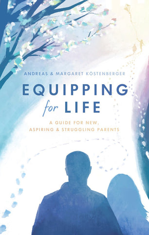 Equipping fo Life: A Guide for New, Aspiring and Struggling Parents