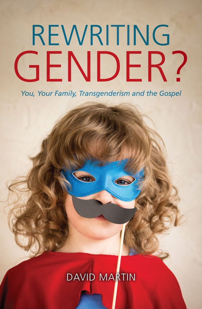 Rewriting Gender? You, Your Family, Transgenderism and the Gospel PB