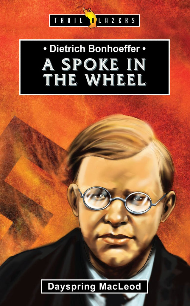 Dietrich Bonhoeffer:  a Spoke in the Wheel PB