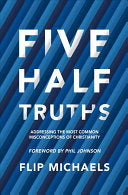Five Half-Truths:  Addressing the Most Common Misconceptions of Christianity PB