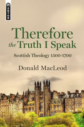 Therefore The Truth I Speak    Scottish Theology 1500 - 1700 HB