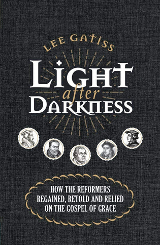 Light after Darkness:  How the Reformers regained, retold and relied on the gospel of grace PB