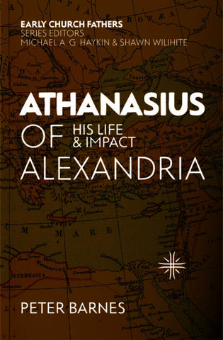 Athanasius of Alexandria:  His Life and Impact PB