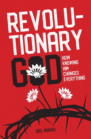 Revolutionary God:  How Knowing Him Changes Everything PB