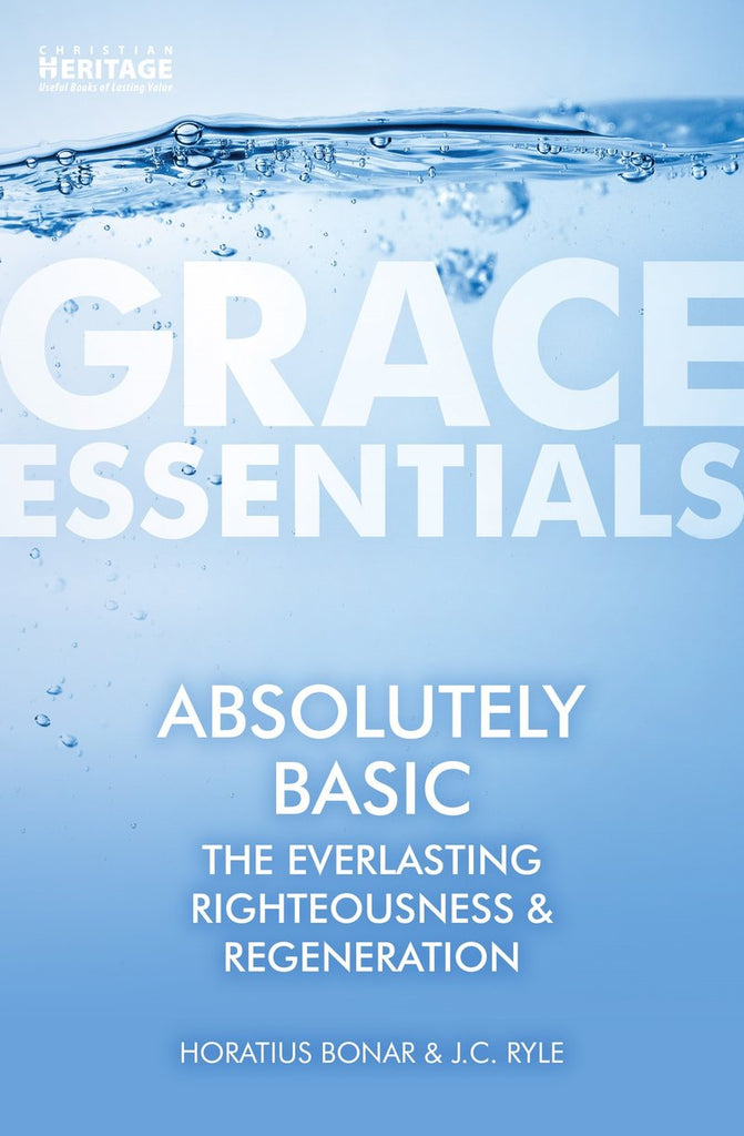 Grace Essentials Absolutely Basic:: The Everlasting Righteousness and Regeneration PB
