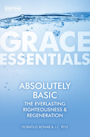 Grace Essentials Absolutely Basic:: The Everlasting Righteousness and Regeneration PB