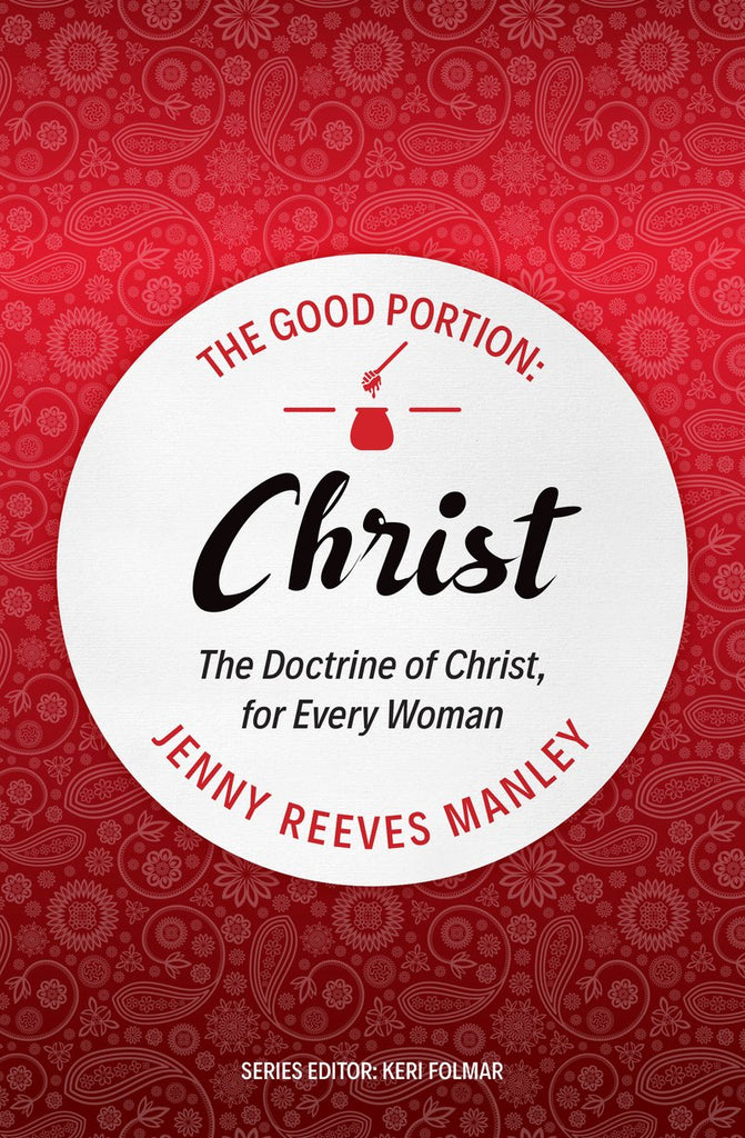 The Good Portion - Christ: The Doctrine of Christ, for Every Woman PB