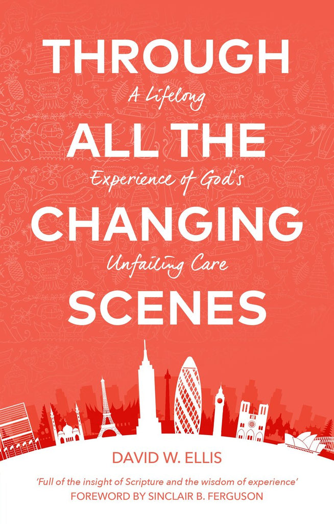 Through All The Changing Scenes: A Lifelong Experience of God's Unfailing Care PB