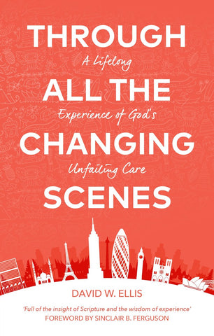 Through All The Changing Scenes: A Lifelong Experience of God's Unfailing Care PB