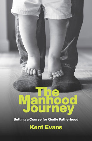 The Manhood Journey Setting a Course for Godly Fatherhood Kent Evans PB
