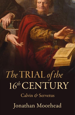 The Trials Of The 16th Century: Calvin & Servetus PB