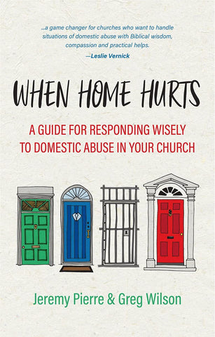 When Home Hurts       A Guide For Responding Wisely To Domestic Abuse In Your Church PB