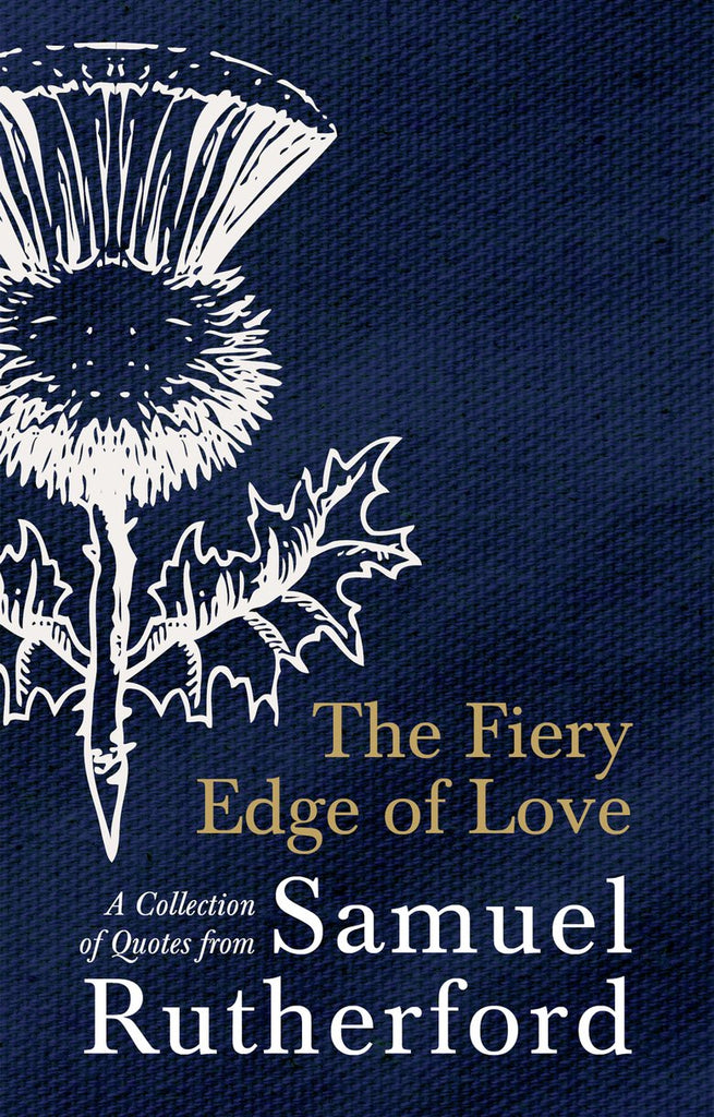 The Fiery Edge Of Love: A Collection Of Quotes From Samuel Rutherford HB