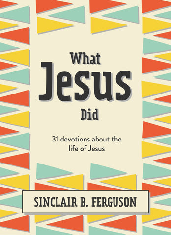 What Jesus Did: 31 Devotions About The Life Of Jesus HB